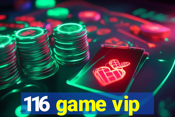 116 game vip