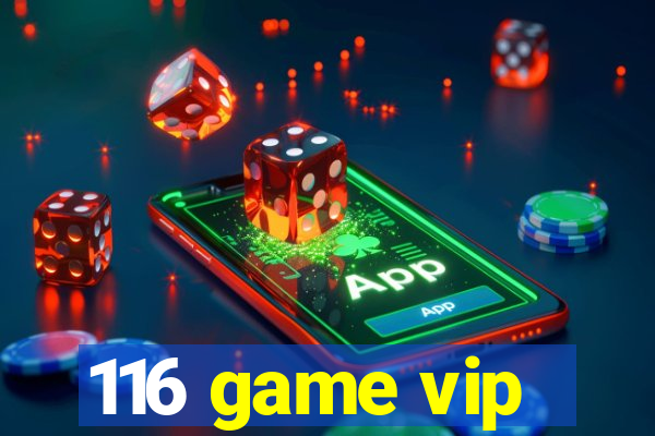 116 game vip