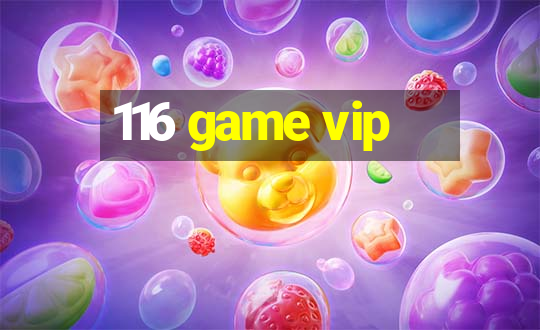 116 game vip