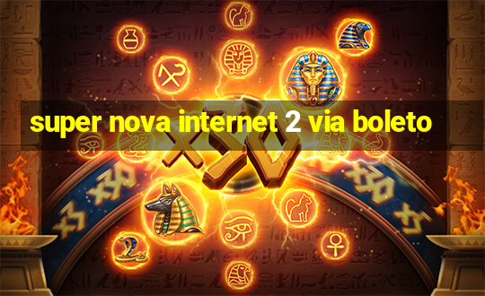 super nova internet 2 via boleto