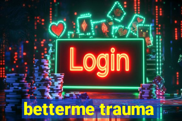 betterme trauma