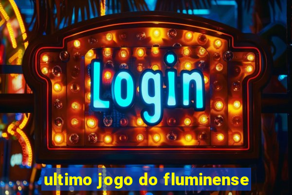 ultimo jogo do fluminense