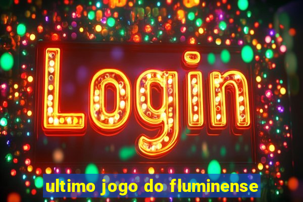 ultimo jogo do fluminense