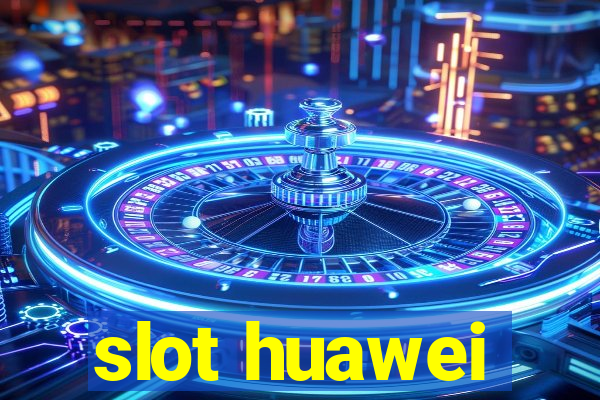 slot huawei