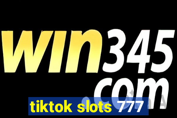 tiktok slots 777