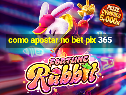 como apostar no bet pix 365