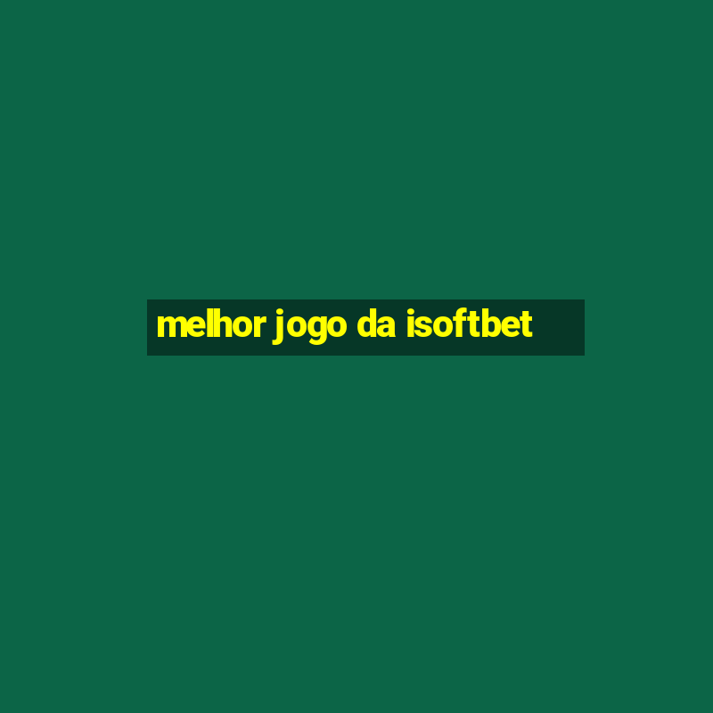 melhor jogo da isoftbet