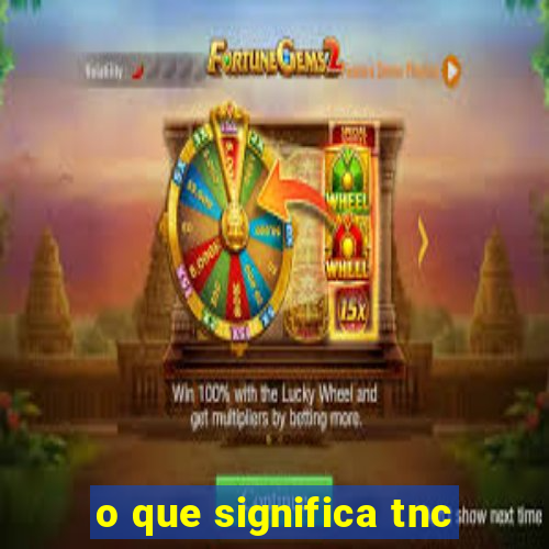 o que significa tnc