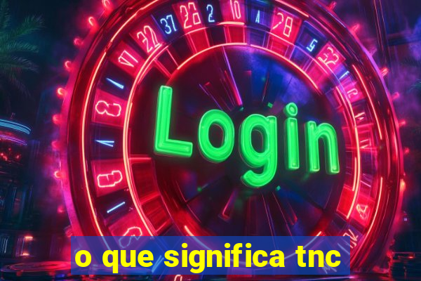 o que significa tnc