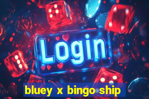 bluey x bingo ship