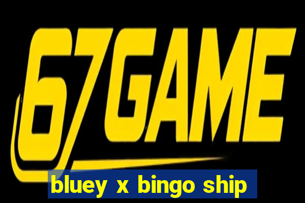 bluey x bingo ship