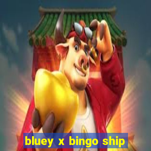 bluey x bingo ship