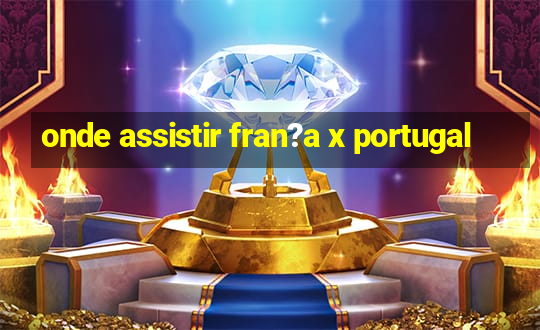 onde assistir fran?a x portugal