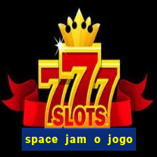 space jam o jogo do s茅culo torrent