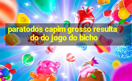 paratodos capim grosso resultado do jogo do bicho