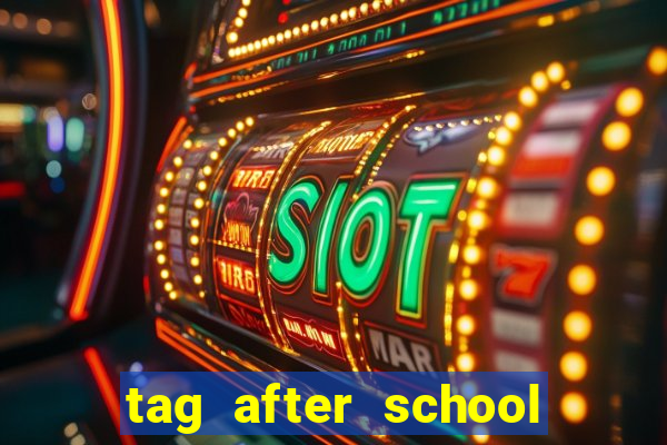 tag after school apk download