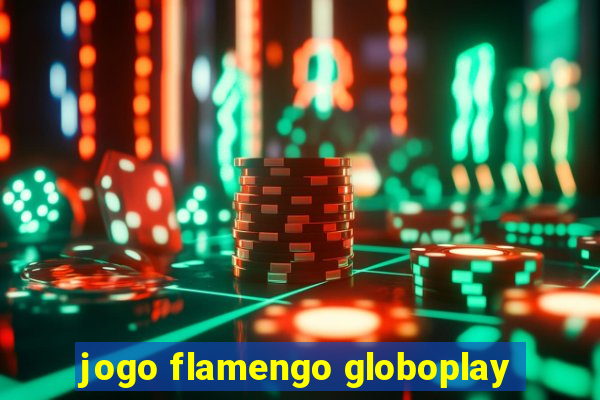 jogo flamengo globoplay