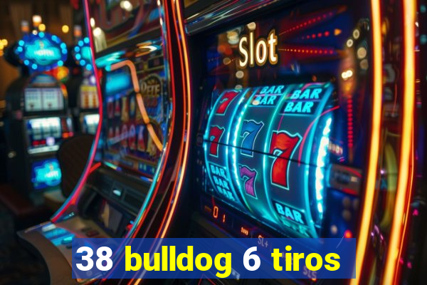 38 bulldog 6 tiros