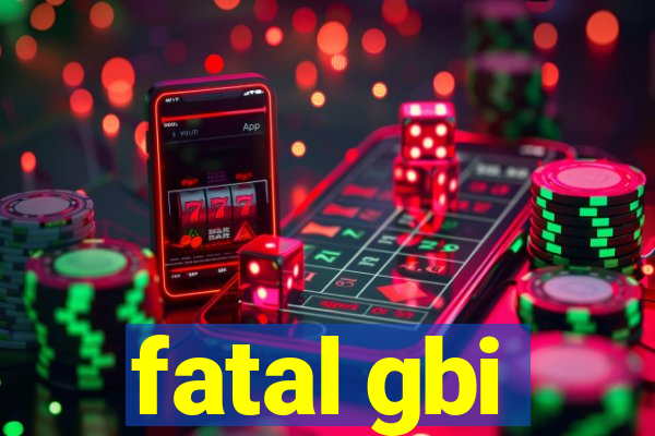 fatal gbi