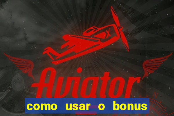 como usar o bonus da vai de bet