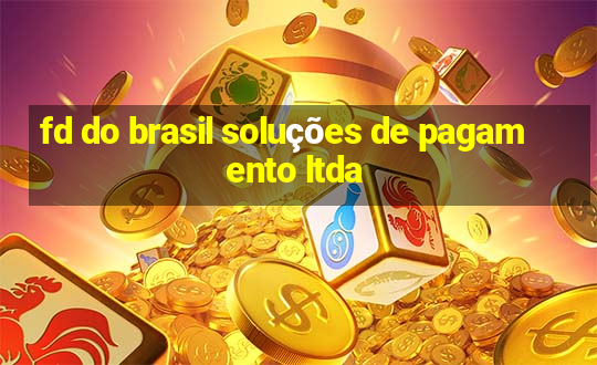 fd do brasil soluções de pagamento ltda