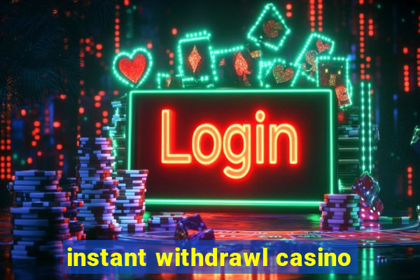 instant withdrawl casino