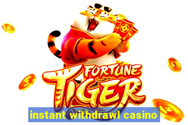 instant withdrawl casino