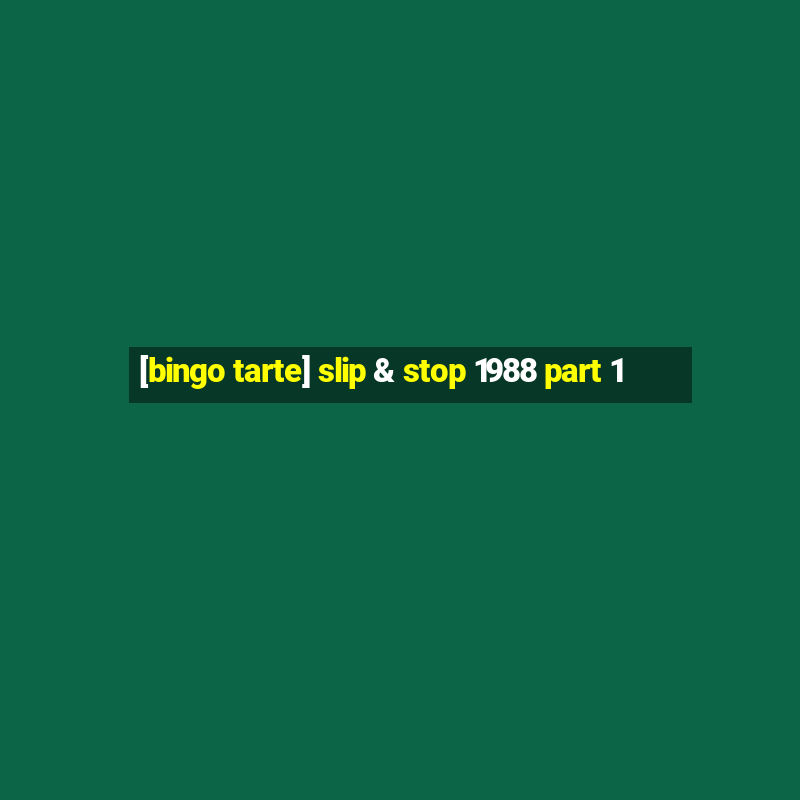 [bingo tarte] slip & stop 1988 part 1