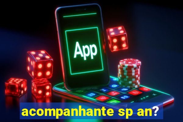 acompanhante sp an?