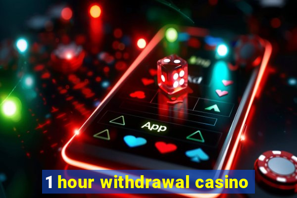 1 hour withdrawal casino