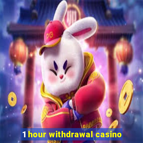 1 hour withdrawal casino