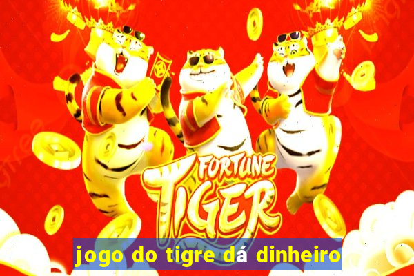 jogo do tigre dá dinheiro