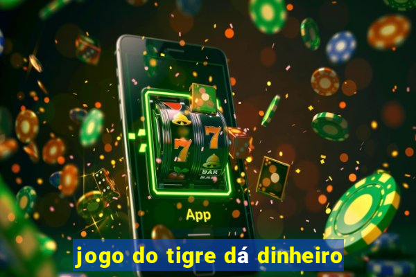 jogo do tigre dá dinheiro