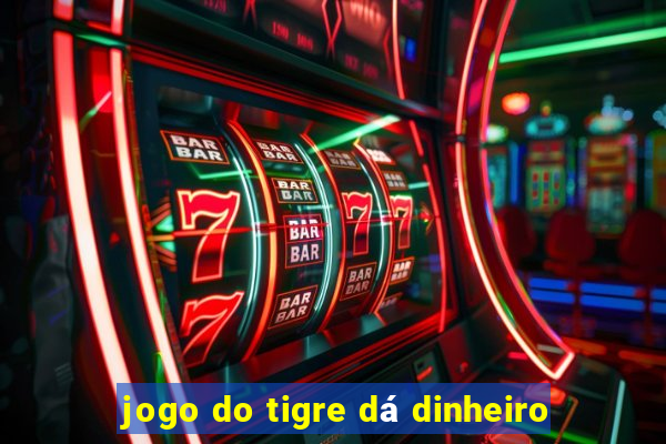 jogo do tigre dá dinheiro