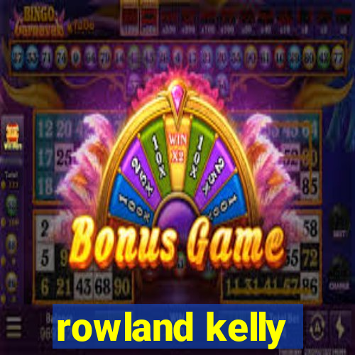 rowland kelly