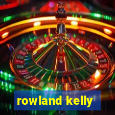 rowland kelly