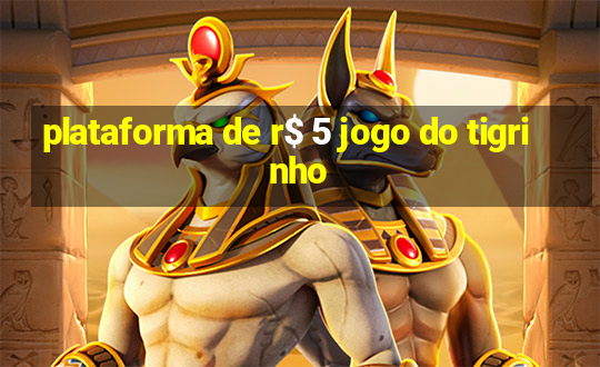 plataforma de r$ 5 jogo do tigrinho