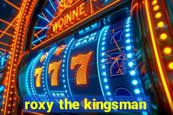 roxy the kingsman