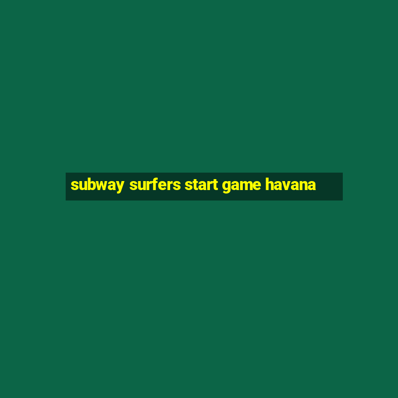 subway surfers start game havana