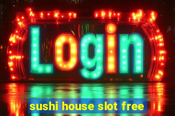 sushi house slot free