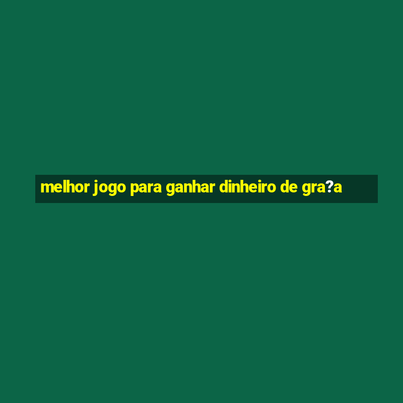 melhor jogo para ganhar dinheiro de gra?a