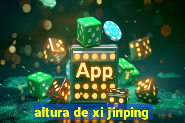 altura de xi jinping