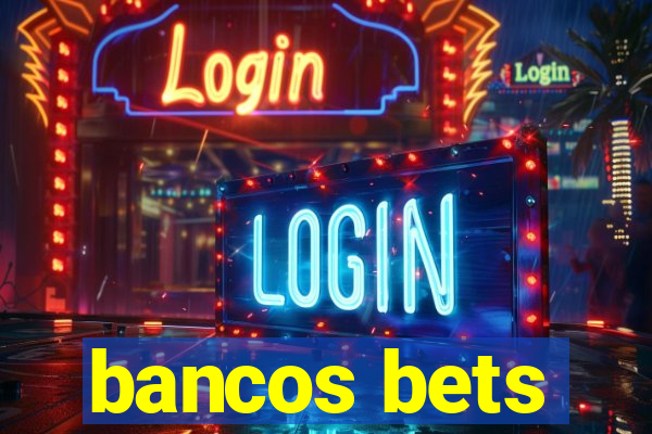 bancos bets