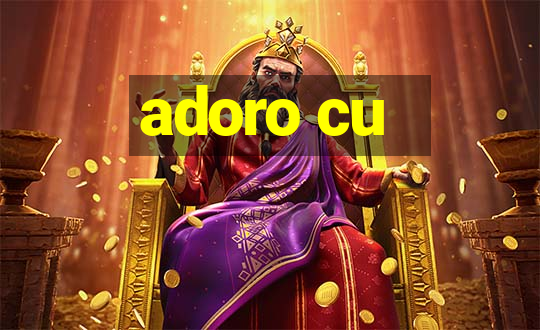 adoro cu