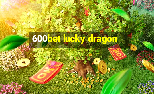 600bet lucky dragon