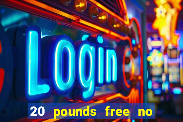 20 pounds free no deposit casino