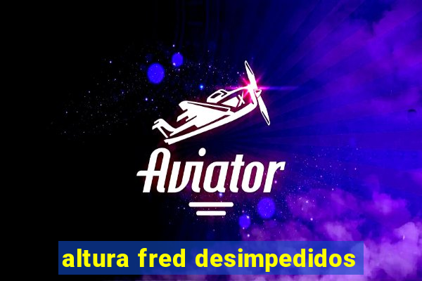 altura fred desimpedidos