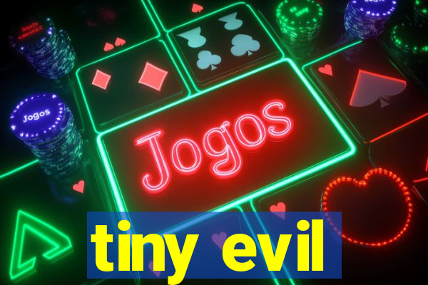 tiny evil