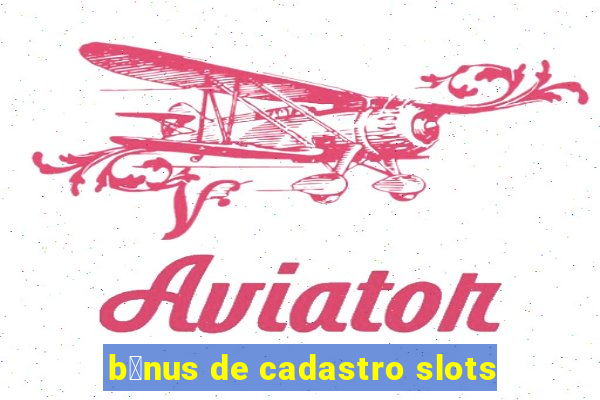 b么nus de cadastro slots