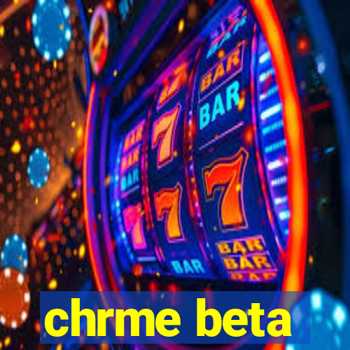 chrme beta